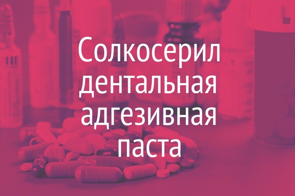 Солкосерил дентальная адгезивная паста  (Solcoseryl dental adhesive paste)